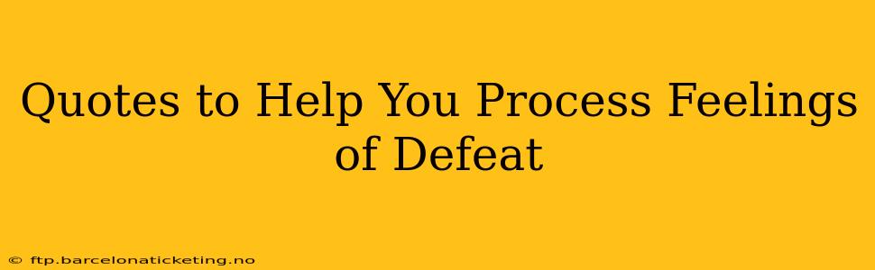 Quotes to Help You Process Feelings of Defeat