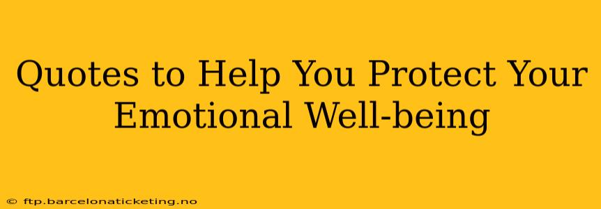 Quotes to Help You Protect Your Emotional Well-being