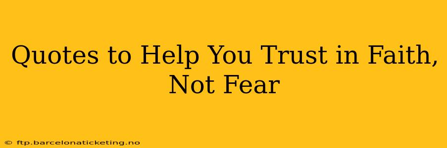Quotes to Help You Trust in Faith, Not Fear
