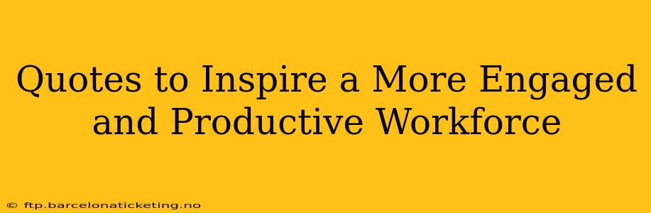 Quotes to Inspire a More Engaged and Productive Workforce