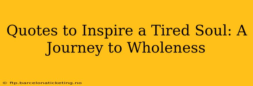 Quotes to Inspire a Tired Soul: A Journey to Wholeness