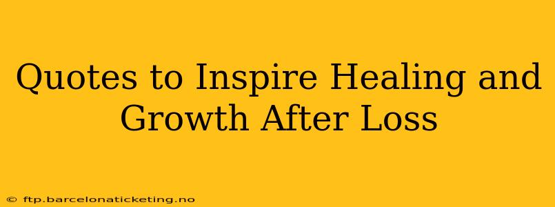 Quotes to Inspire Healing and Growth After Loss