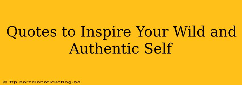 Quotes to Inspire Your Wild and Authentic Self