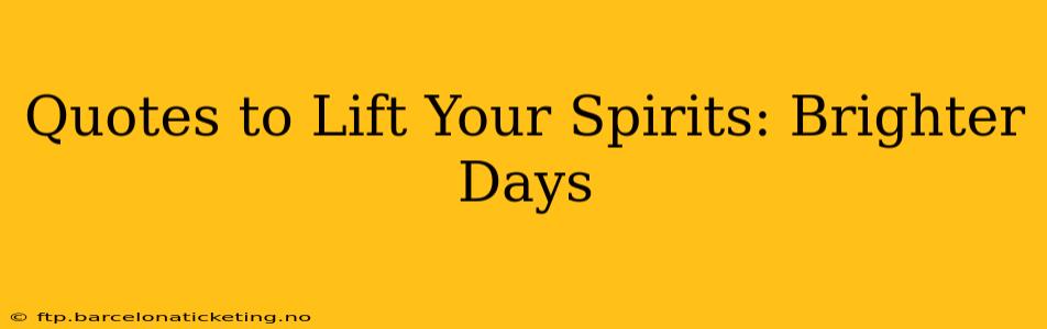 Quotes to Lift Your Spirits: Brighter Days