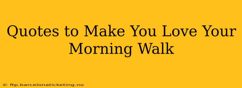 Quotes to Make You Love Your Morning Walk