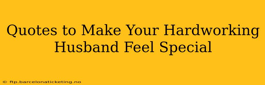 Quotes to Make Your Hardworking Husband Feel Special