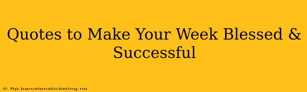 Quotes to Make Your Week Blessed & Successful
