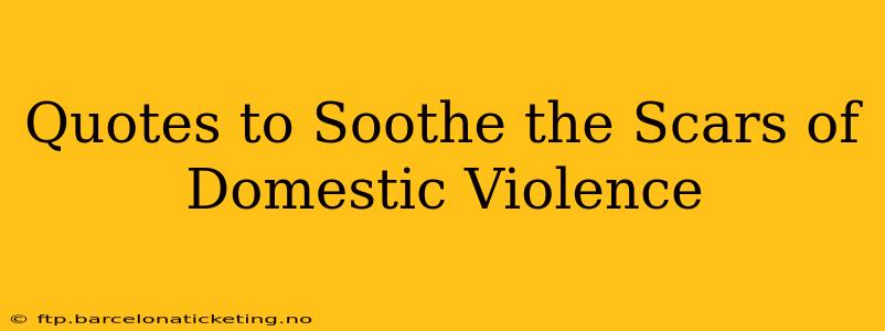 Quotes to Soothe the Scars of Domestic Violence