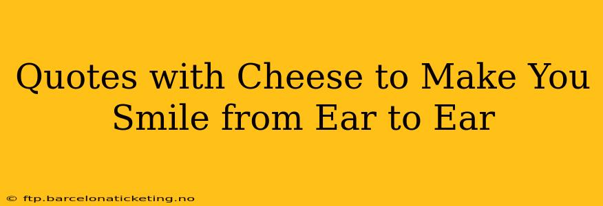 Quotes with Cheese to Make You Smile from Ear to Ear
