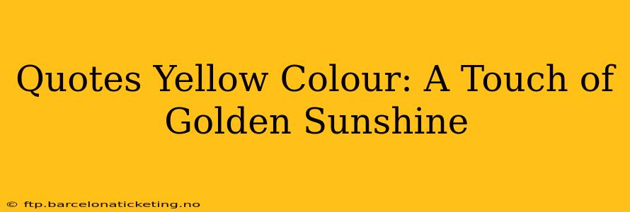 Quotes Yellow Colour: A Touch of Golden Sunshine