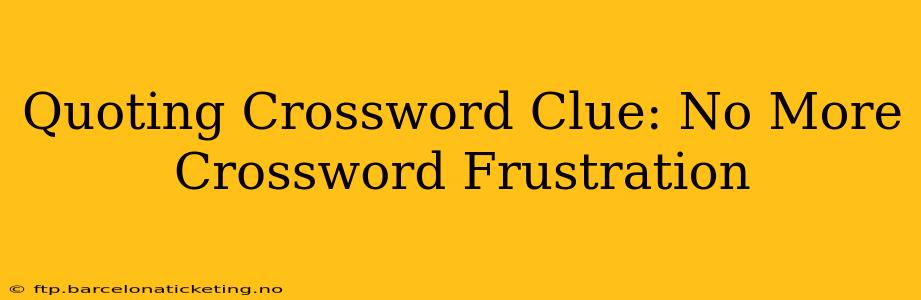 Quoting Crossword Clue: No More Crossword Frustration