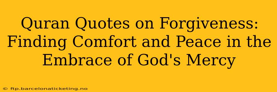 Quran Quotes on Forgiveness: Finding Comfort and Peace in the Embrace of God's Mercy