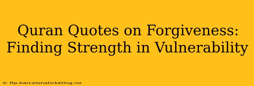 Quran Quotes on Forgiveness: Finding Strength in Vulnerability