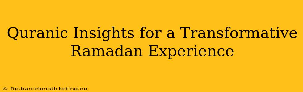 Quranic Insights for a Transformative Ramadan Experience