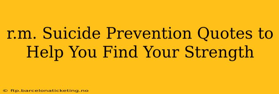 r.m. Suicide Prevention Quotes to Help You Find Your Strength