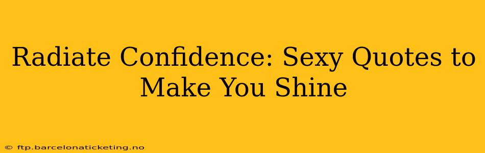 Radiate Confidence: Sexy Quotes to Make You Shine