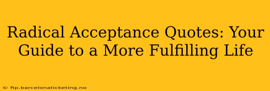 Radical Acceptance Quotes: Your Guide to a More Fulfilling Life