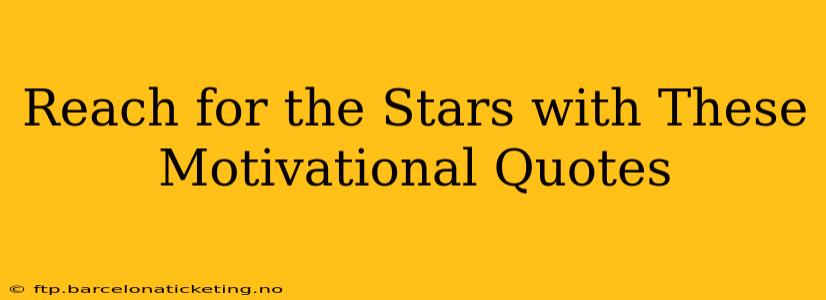 Reach for the Stars with These Motivational Quotes
