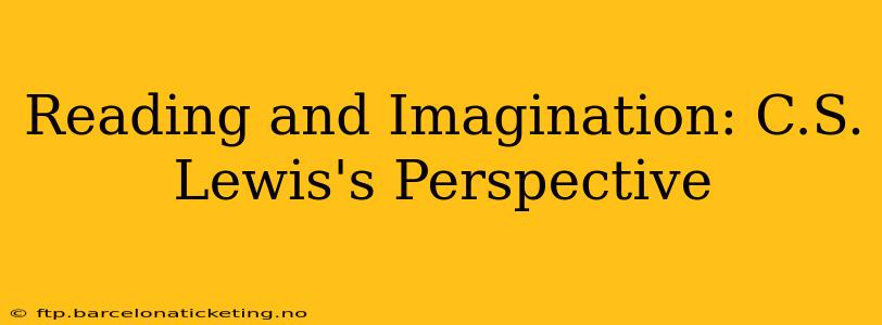 Reading and Imagination: C.S. Lewis's Perspective