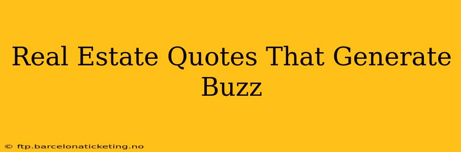 Real Estate Quotes That Generate Buzz