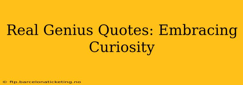 Real Genius Quotes: Embracing Curiosity