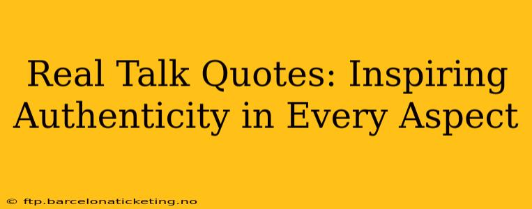 Real Talk Quotes: Inspiring Authenticity in Every Aspect