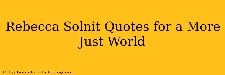 Rebecca Solnit Quotes for a More Just World