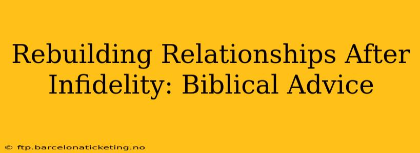 Rebuilding Relationships After Infidelity: Biblical Advice