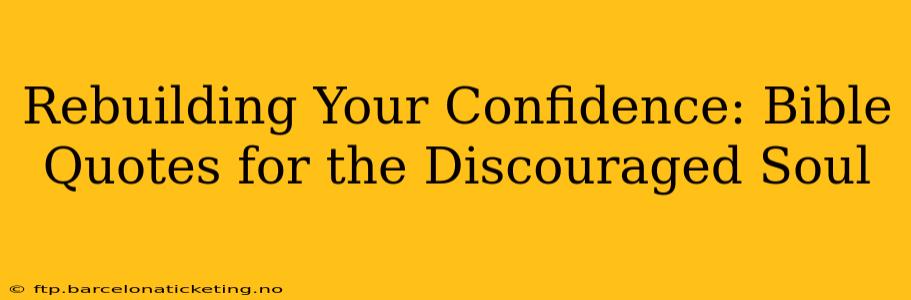 Rebuilding Your Confidence: Bible Quotes for the Discouraged Soul