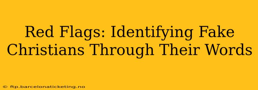 Red Flags: Identifying Fake Christians Through Their Words