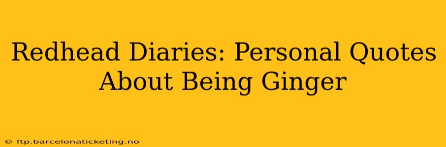 Redhead Diaries: Personal Quotes About Being Ginger