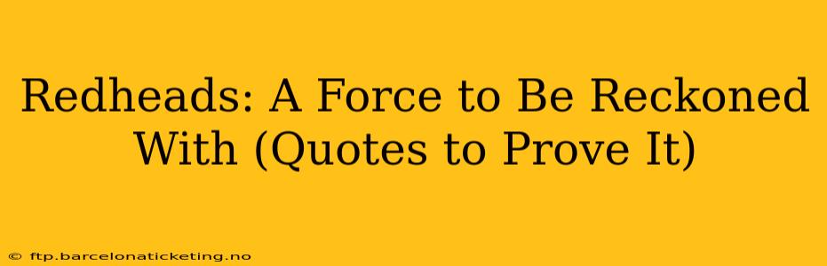 Redheads: A Force to Be Reckoned With (Quotes to Prove It)