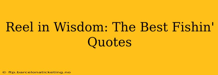 Reel in Wisdom: The Best Fishin' Quotes