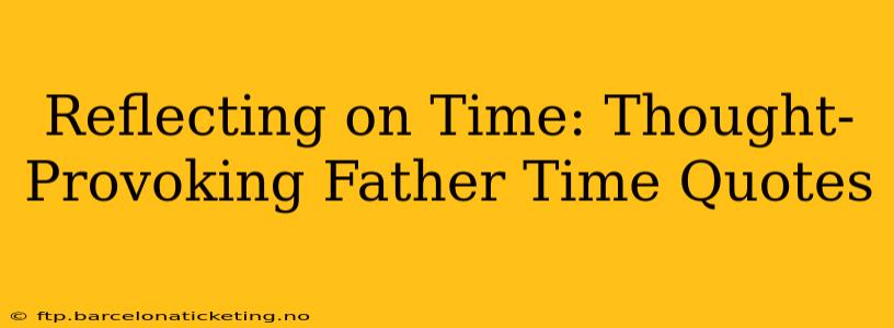 Reflecting on Time: Thought-Provoking Father Time Quotes