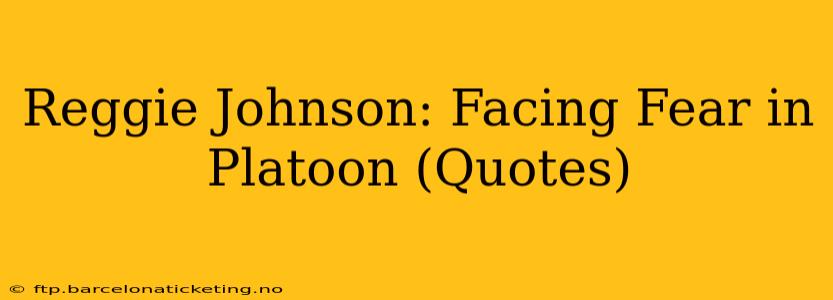 Reggie Johnson: Facing Fear in Platoon (Quotes)