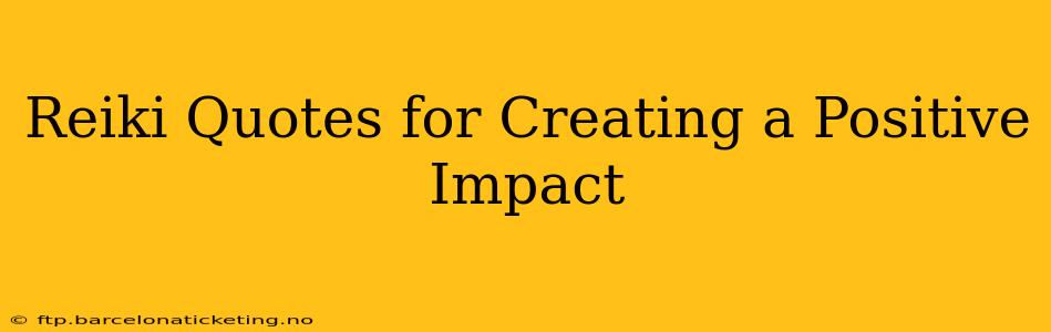 Reiki Quotes for Creating a Positive Impact