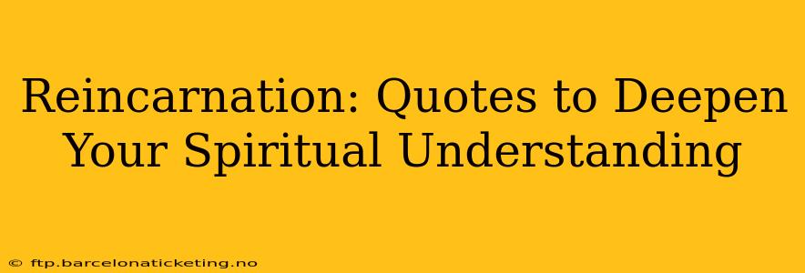Reincarnation: Quotes to Deepen Your Spiritual Understanding