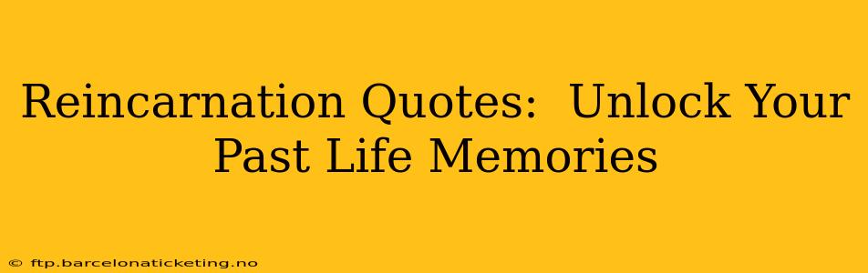 Reincarnation Quotes:  Unlock Your Past Life Memories