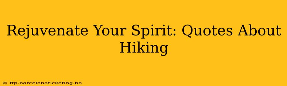 Rejuvenate Your Spirit: Quotes About Hiking