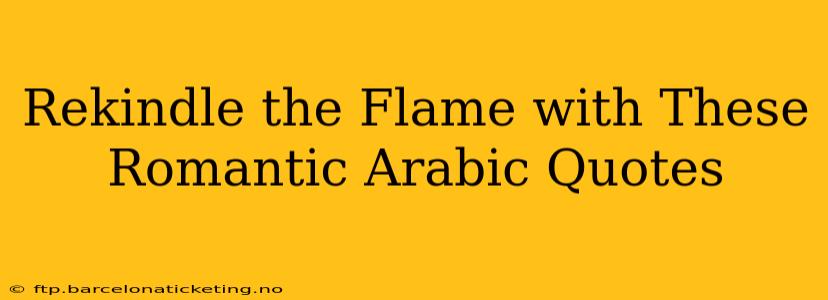 Rekindle the Flame with These Romantic Arabic Quotes