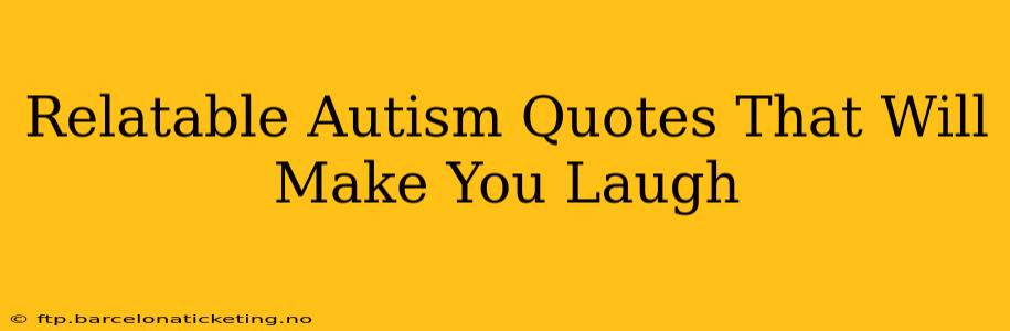 Relatable Autism Quotes That Will Make You Laugh