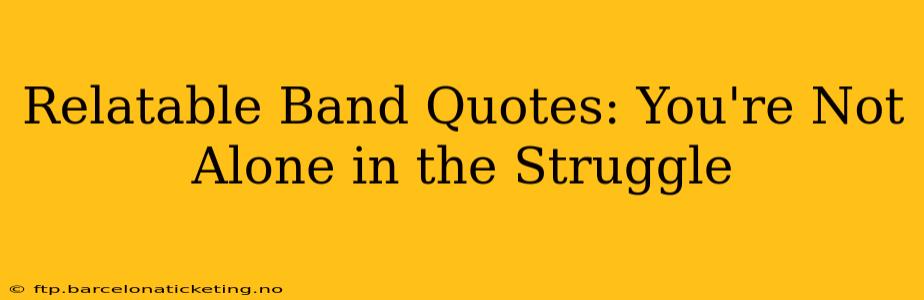 Relatable Band Quotes: You're Not Alone in the Struggle