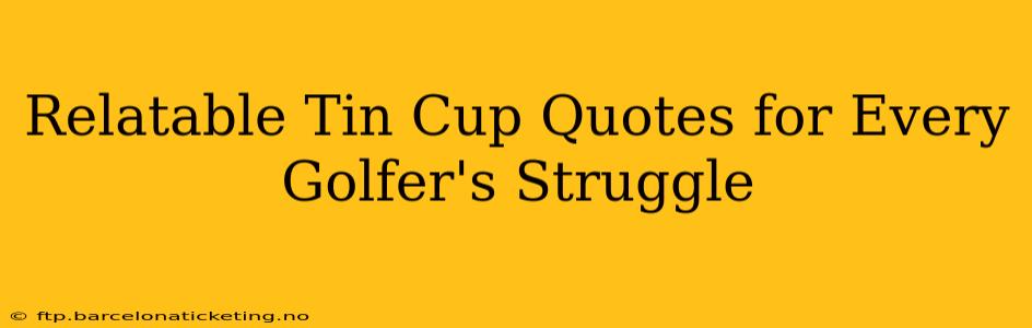 Relatable Tin Cup Quotes for Every Golfer's Struggle