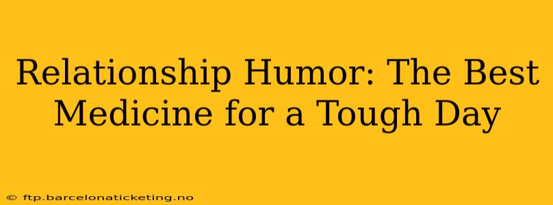 Relationship Humor: The Best Medicine for a Tough Day