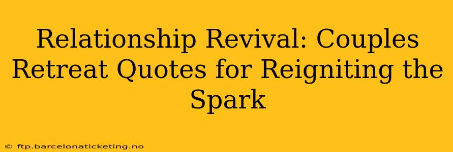 Relationship Revival: Couples Retreat Quotes for Reigniting the Spark