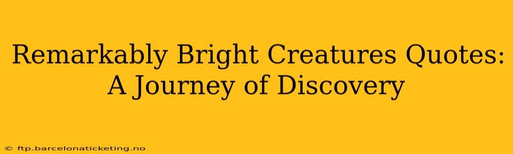 Remarkably Bright Creatures Quotes: A Journey of Discovery