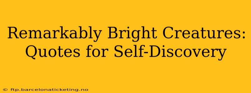 Remarkably Bright Creatures: Quotes for Self-Discovery