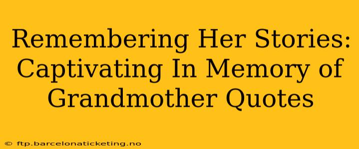 Remembering Her Stories:  Captivating In Memory of Grandmother Quotes