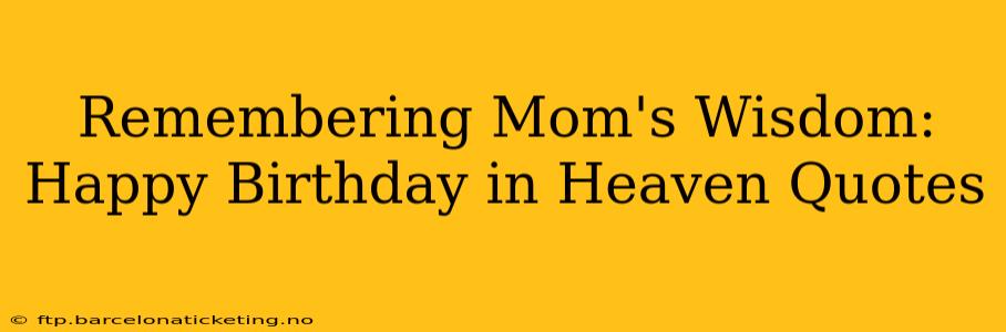 Remembering Mom's Wisdom: Happy Birthday in Heaven Quotes
