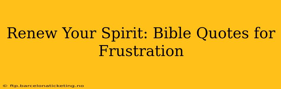 Renew Your Spirit: Bible Quotes for Frustration